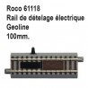 Rail de dételage électrique geoline 100mm-HO-1/87-ROCO 61118